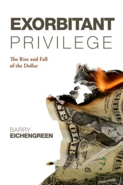 Exorbitant Privilege - The Rise and Fall of the Dollar