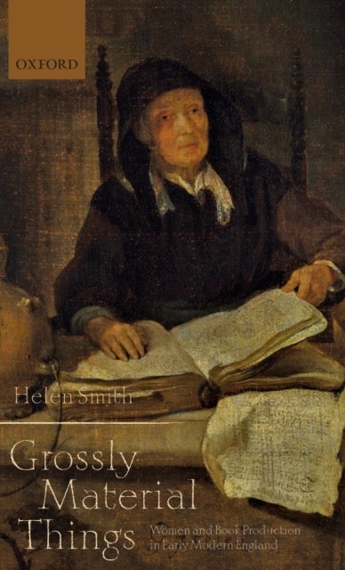 'Grossly Material Things' - Women and Book Production in Early Modern England