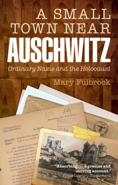 A Small Town Near Auschwitz - Ordinary Nazis and the Holocaust