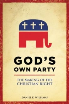 God's Own Party : The Making of the Christian Righ