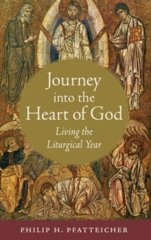 Journey into the Heart of God : Living the Liturgi