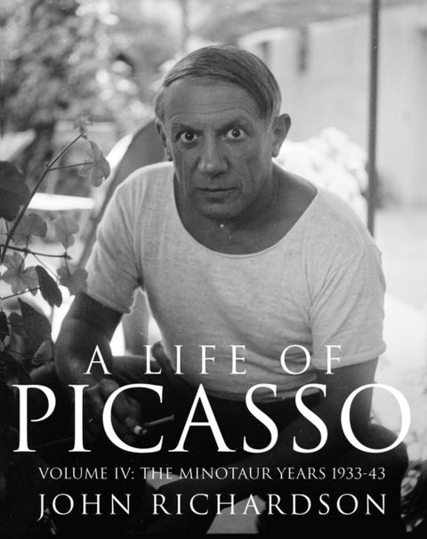 A Life of Picasso Volume IV - The Minotaur Years: 1933-1943