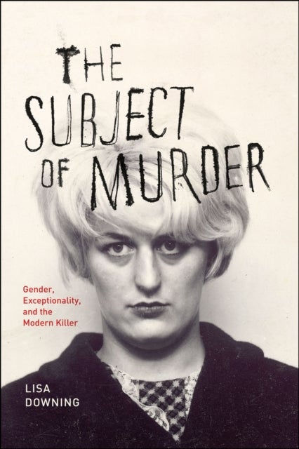 Bilde av The Subject Of Murder - Gender, Exceptionality, And The Modern Killer Av Lisa Downing