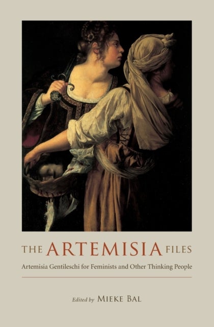 The Artemisia Files - Artemisia Gentileschi for Feminists and Other Thinking People
