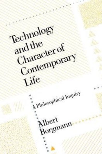 Technology and the Character of Contemporary Life - A Philosophical Inquiry