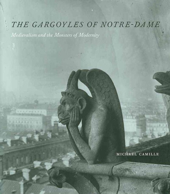 The Gargoyles of Notre Dame - Medievalism and the Monsters of Modernity