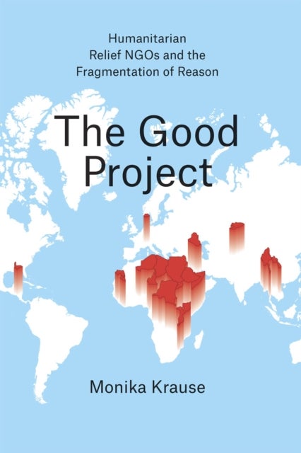 Bilde av The Good Project - Humanitarian Relief Ngos And The Fragmentation Of Reason Av Monika Krause