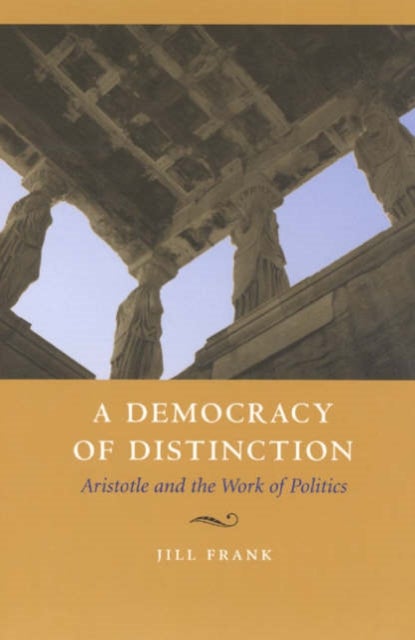A Democracy of Distinction - Aristotle and the Work of Politics