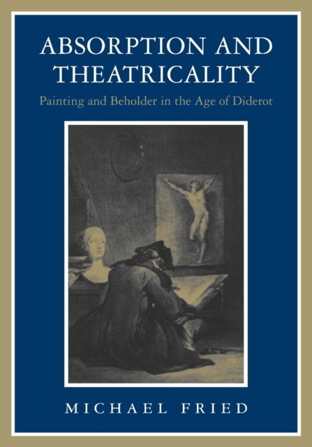 Absorption and Theatricality - Painting and Beholder in the Age of Diderot