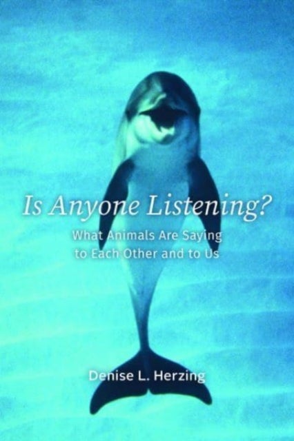 Is Anyone Listening? - What Animals Are Saying to Each Other and to Us