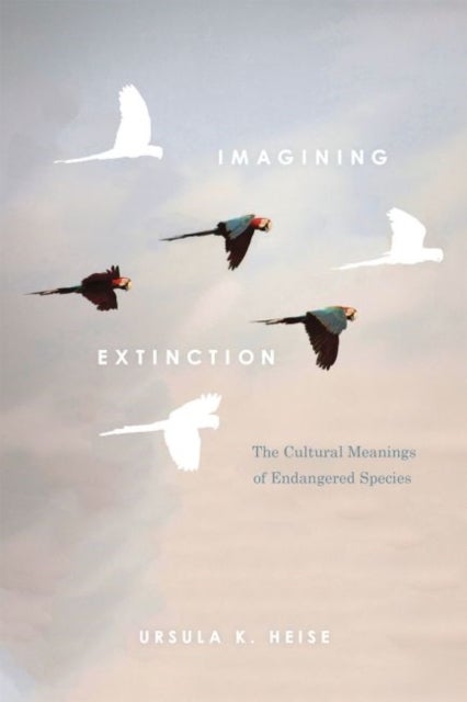 Imagining Extinction - The Cultural Meanings of Endangered Species