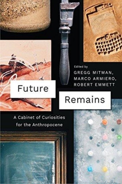 Future Remains - A Cabinet of Curiosities for the Anthropocene