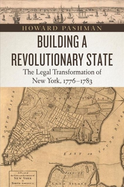 Building a Revolutionary State - The Legal Transformation of New York, 1776-1783
