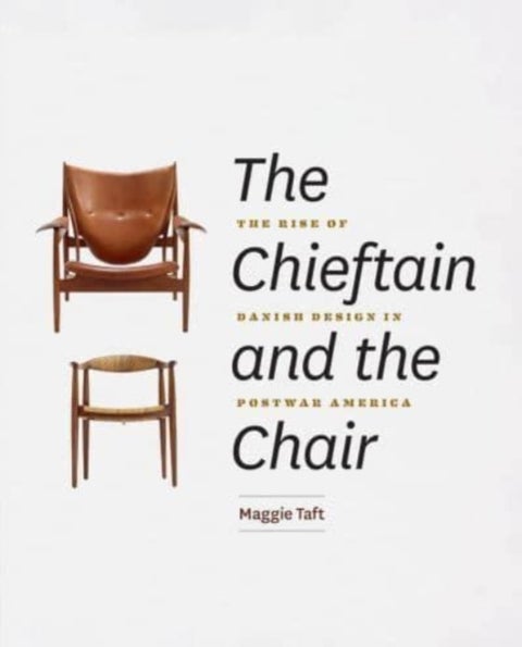 The Chieftain and the Chair - The Rise of Danish Design in Postwar America