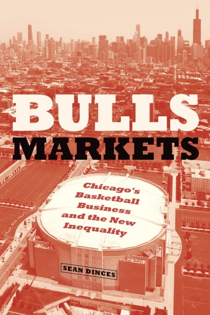Bulls Markets - Chicago's Basketball Business and the New Inequality