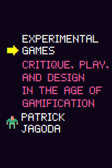 Experimental Games - Critique, Play, and Design in the Age of Gamification