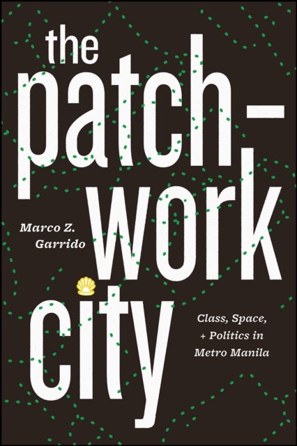 The Patchwork City - Class, Space, and Politics in Metro Manila
