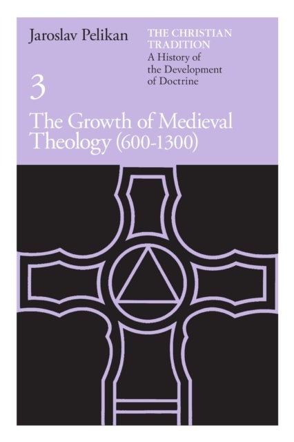 The Christian Tradition: A History of the Development of Doctrine, Volume 3 - The Growth of Medieval Theology