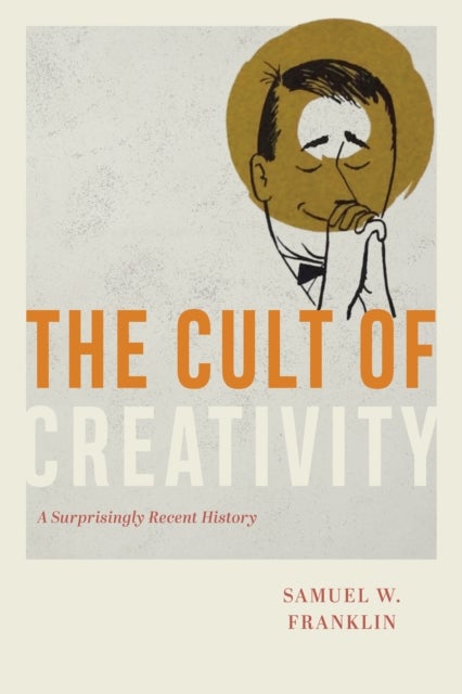 The Cult of Creativity - A Surprisingly Recent History