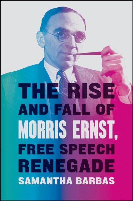 Bilde av The Rise And Fall Of Morris Ernst, Free Speech Renegade Av Samantha Barbas