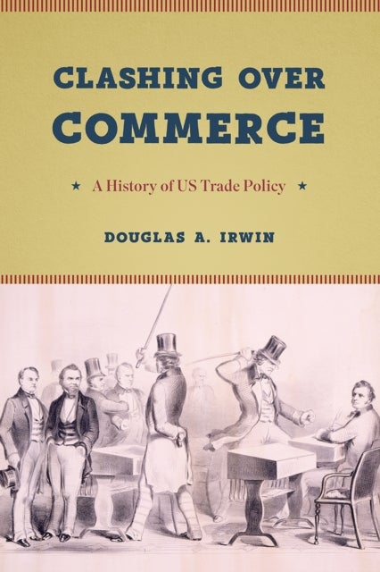 Clashing Over Commerce - A History of Us Trade Policy