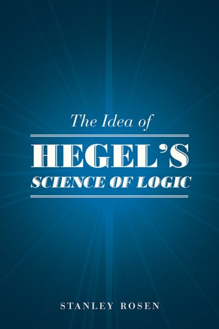 Bilde av The Idea Of Hegel&#039;s &quot;science Of Logic&quot; Av Stanley Rosen