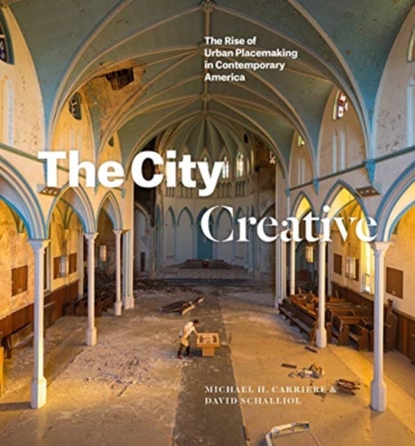 The City Creative - The Rise of Urban Placemaking in Contemporary America