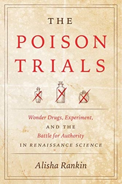 The Poison Trials - Wonder Drugs, Experiment, and the Battle for Authority in Renaissance Science