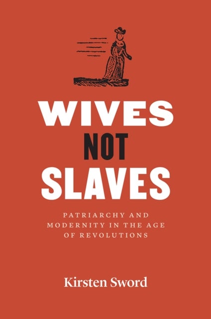 Wives Not Slaves - Patriarchy and Modernity in the Age of Revolutions