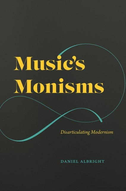 Music's Monisms - Disarticulating Modernism