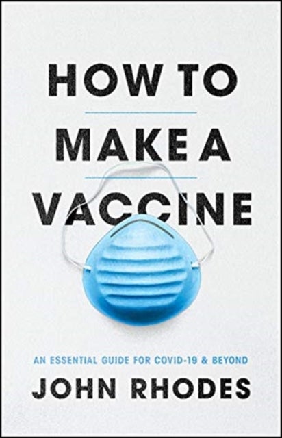 How to Make a Vaccine - An Essential Guide for Covid-19 and Beyond