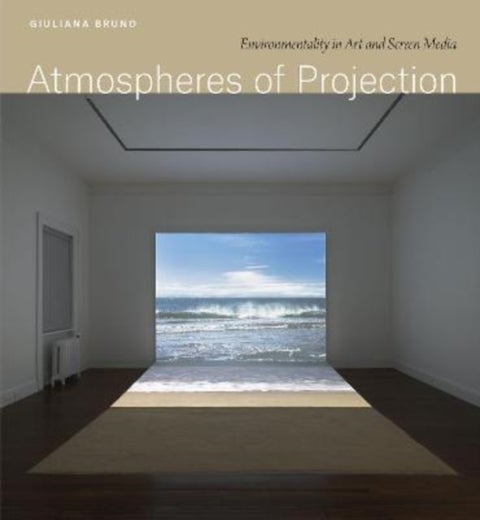 Atmospheres of Projection - Environmentality in Art and Screen Media