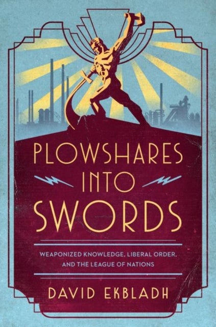 Plowshares into Swords - Weaponized Knowledge, Liberal Order, and the League of Nations