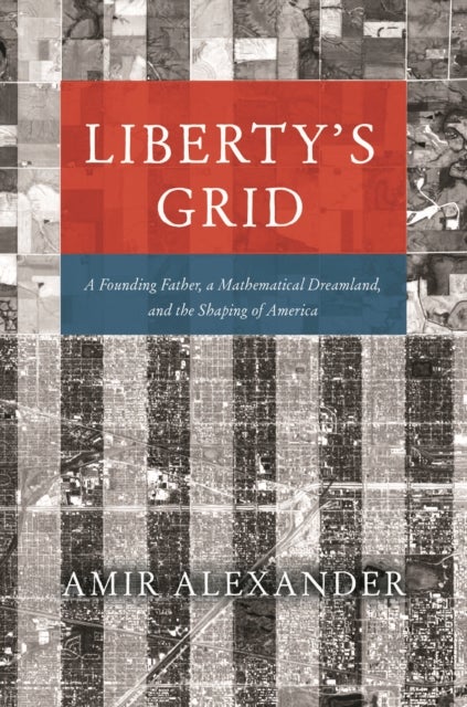 Liberty's Grid - A Founding Father, a Mathematical Dreamland, and the Shaping of America