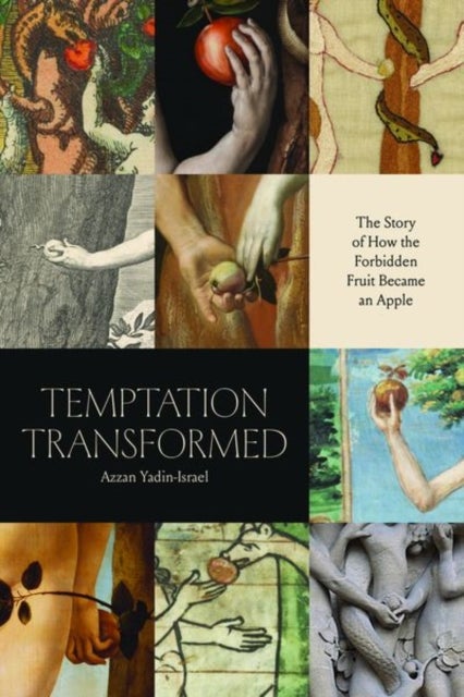 Temptation Transformed - The Story of How the Forbidden Fruit Became an Apple