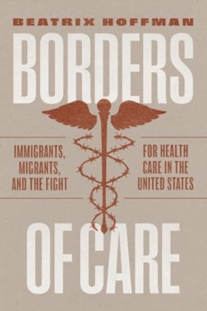 Borders of Care - Immigrants, Migrants, and the Fight for Health Care in the United States