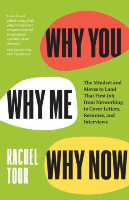 Why You, Why Me, Why Now - The Mindset and Moves to Land That First Job, from Networking to Cover Letters, Resumes, and Intervi