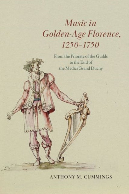 Music in Golden-Age Florence, 1250¿1750 - From the Priorate of the Guilds to the End of the Medici Grand Duchy