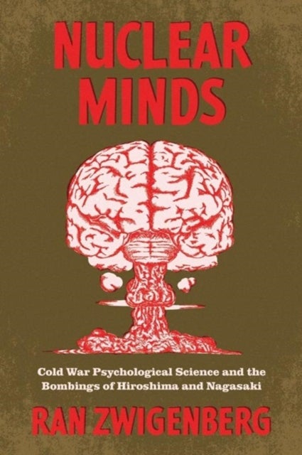 Nuclear Minds - Cold War Psychological Science and the Bombings of Hiroshima and Nagasaki