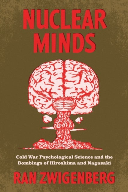 Nuclear Minds - Cold War Psychological Science and the Bombings of Hiroshima and Nagasaki