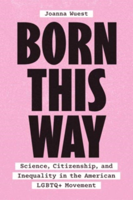 Born This Way - Science, Citizenship, and Inequality in the American LGBTQ+ Movement