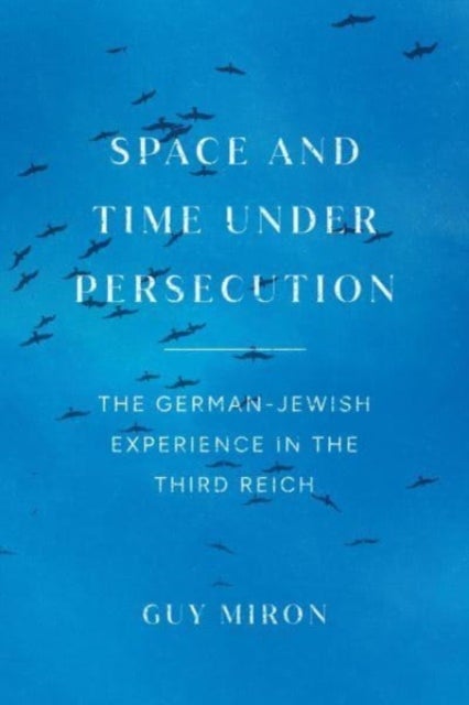 Space and Time under Persecution - The German-Jewish Experience in the Third Reich