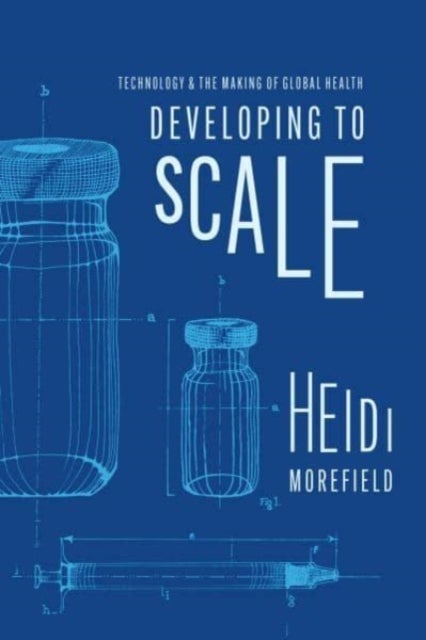 Developing to Scale - Technology and the Making of Global Health