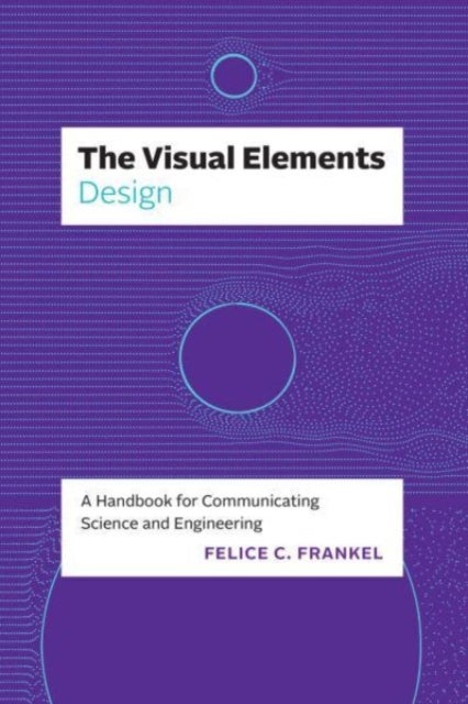 The Visual Elements¿Design - A Handbook for Communicating Science and Engineering