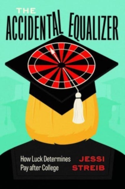 The Accidental Equalizer - How Luck Determines Pay after College