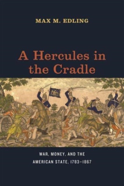 A Hercules in the Cradle - War, Money, and the American State, 1783¿1867