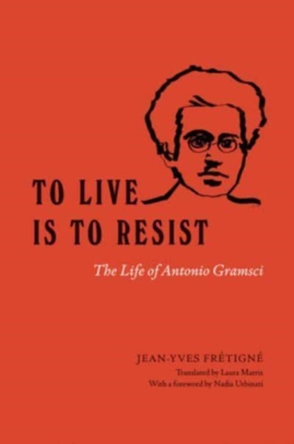 To Live Is to Resist - The Life of Antonio Gramsci