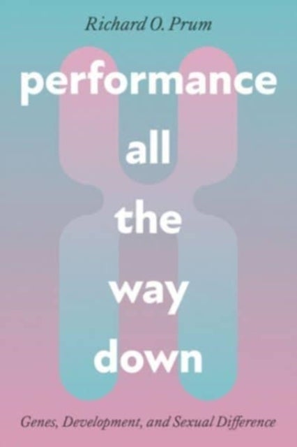 Performance All the Way Down - Genes, Development, and Sexual Difference