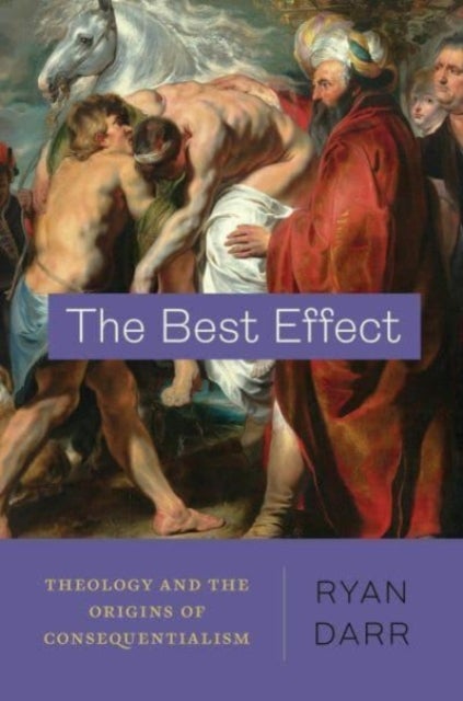 The Best Effect - Theology and the Origins of Consequentialism