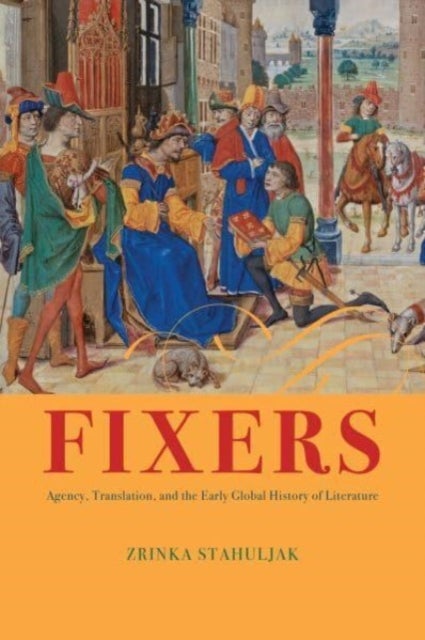 Fixers - Agency, Translation, and the Early Global History of Literature